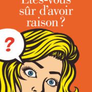 LES COGITATIONS / CONF' : ÊTES-VOUS SÛR D'AVOIR RAISON ?